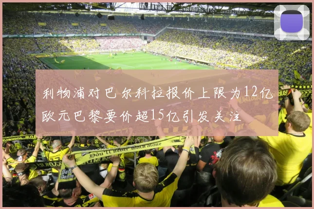 利物浦对巴尔科拉报价上限为12亿欧元巴黎要价超15亿引发关注